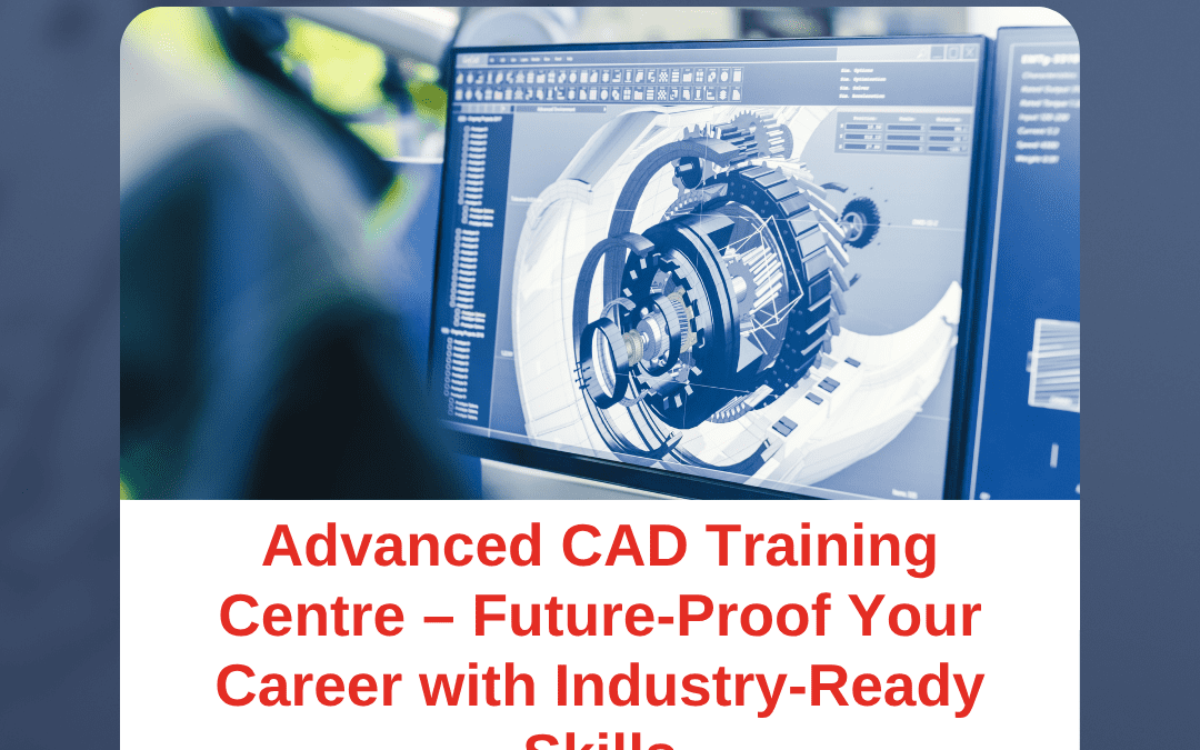 Advanced CAD Training Centre – Future-Proof Your Career with Industry-Ready Skills