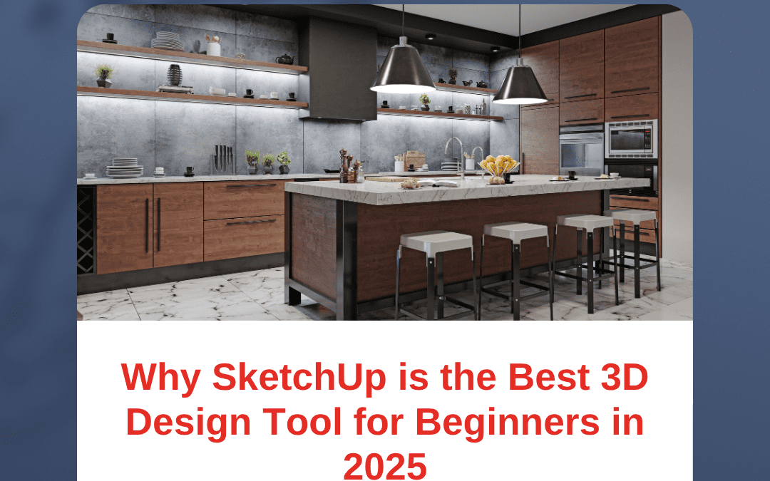Why SketchUp is the Best 3D Design Tool for Beginners in 2025