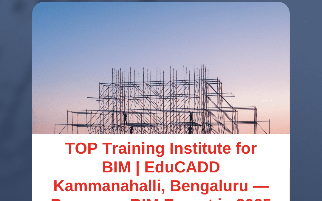 TOP Training Institute for BIM | EduCADD Kammanahalli, Bengaluru — Become a BIM Expert in 2025