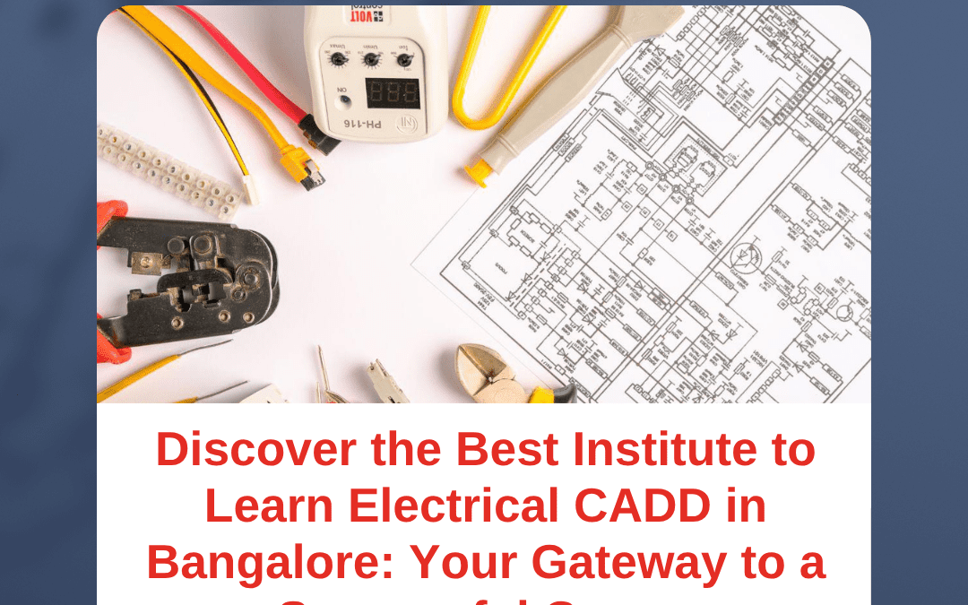 Discover the Best Institute to Learn Electrical CADD in Bangalore: Your Gateway to a Successful Career