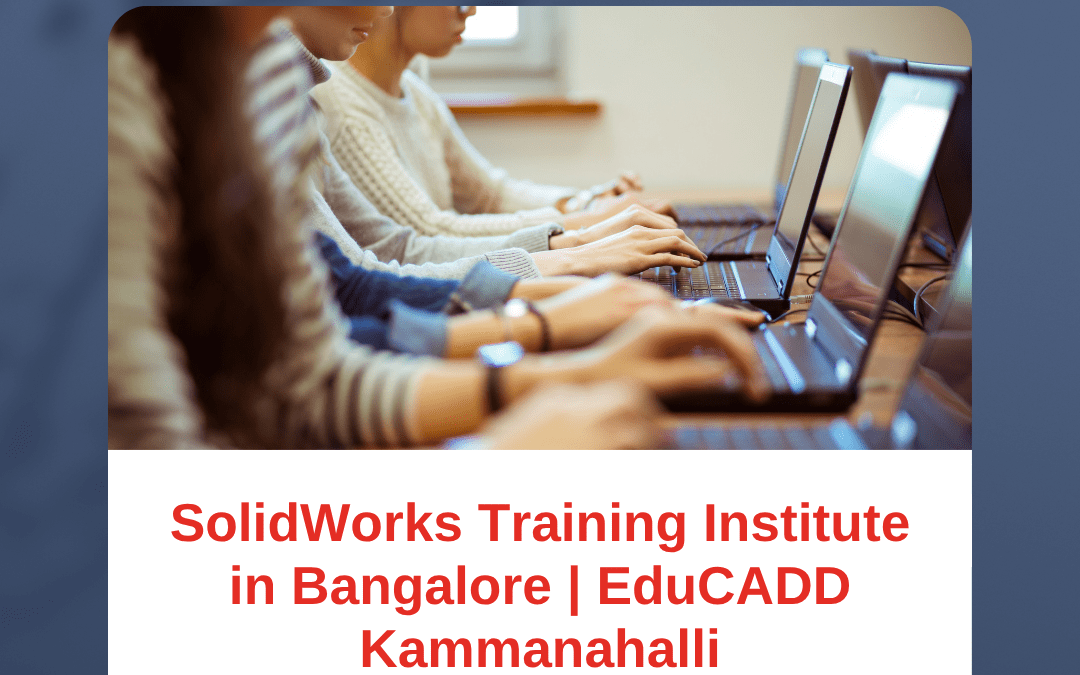 SolidWorks Training Institute in Bangalore – Master 3D Design at EduCADD Kammanahalli
