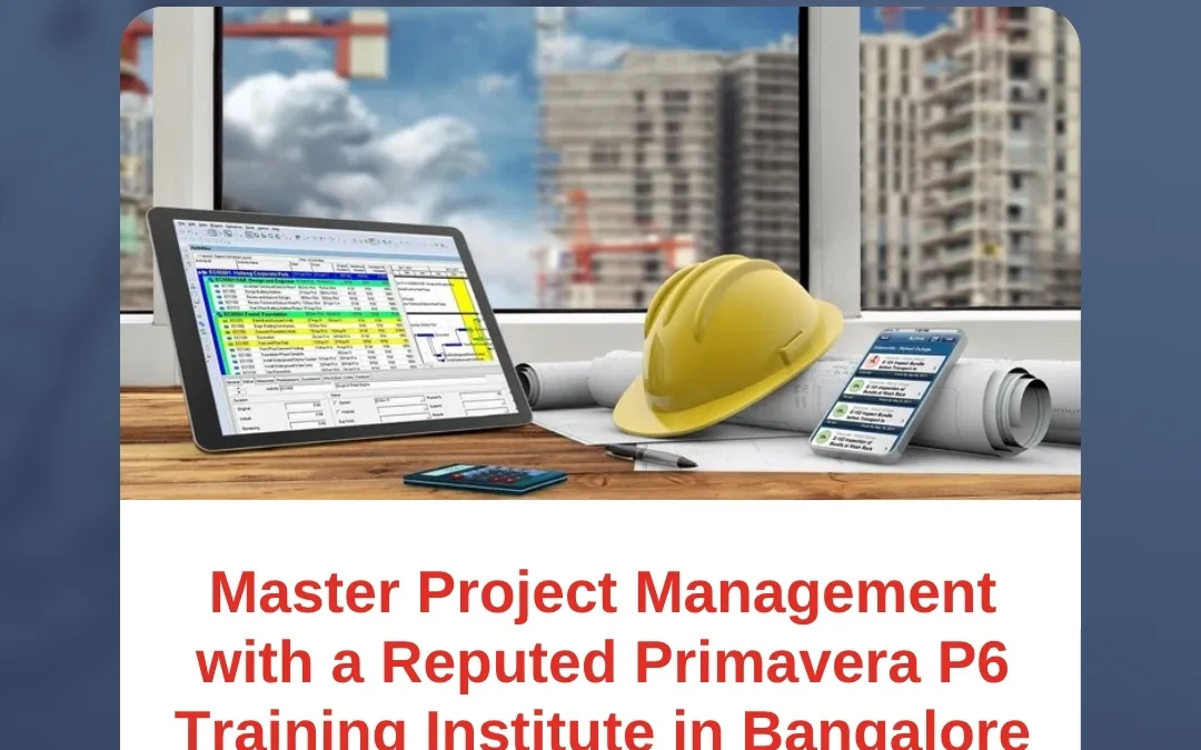 Master Project Management with a Reputed Primavera P6 Training Institute in Bangalore