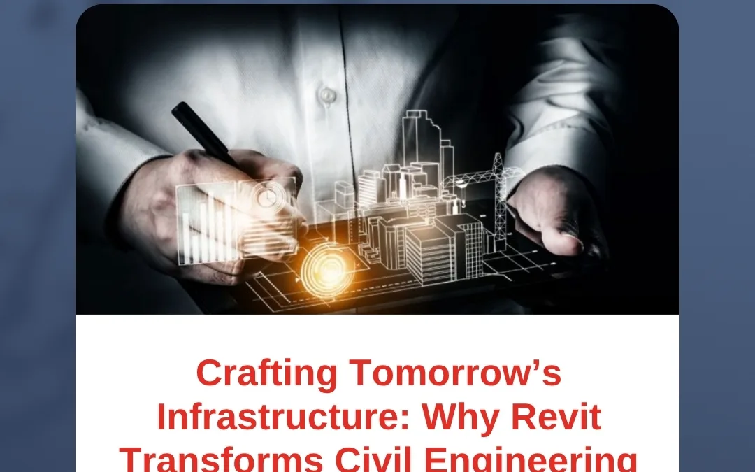 Crafting Tomorrow’s Infrastructure: Why Revit Transforms Civil Engineering