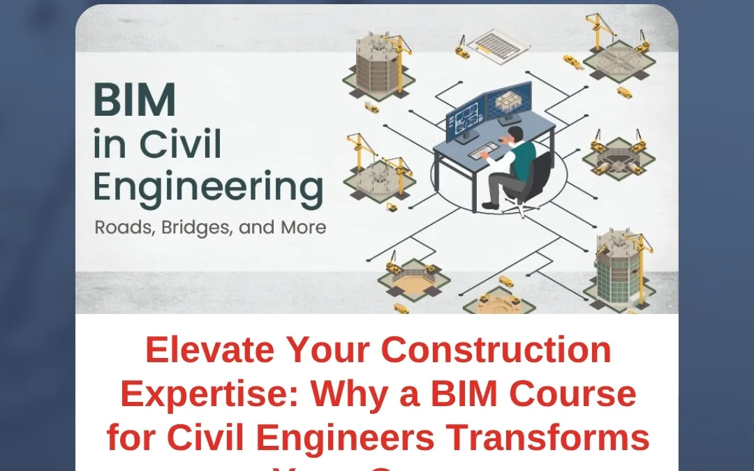 Elevate Your Construction Expertise: Why a BIM Course for Civil Engineers Transforms Your Career