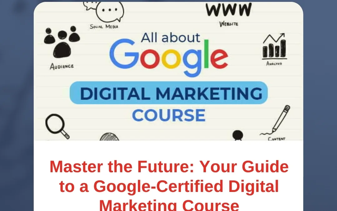 Master the Future: Your Guide to a Google-Certified Digital Marketing Course