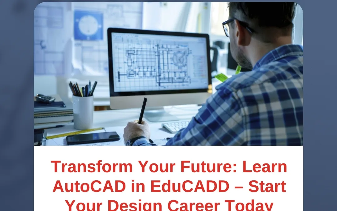 Transform Your Future: Learn AutoCAD in EduCADD – Start Your Design Career Today
