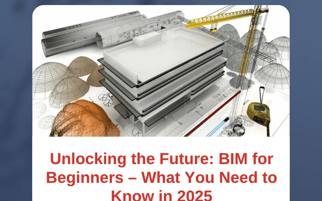 Unlocking the Future: BIM for Beginners – What You Need to Know in 2025