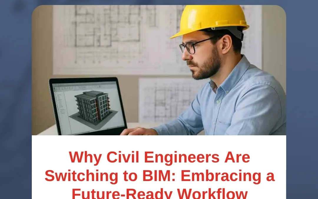 Why Civil Engineers Are Switching to BIM: Embracing a Future-Ready Workflow