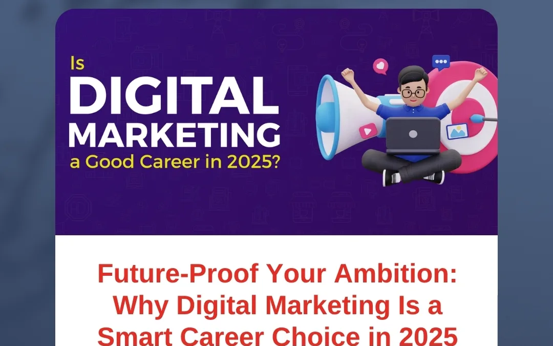 Future-Proof Your Ambition: Why Digital Marketing Is a Smart Career Choice in 2025