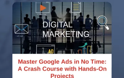Master Google Ads in No Time: A Crash Course with Hands-On Projects