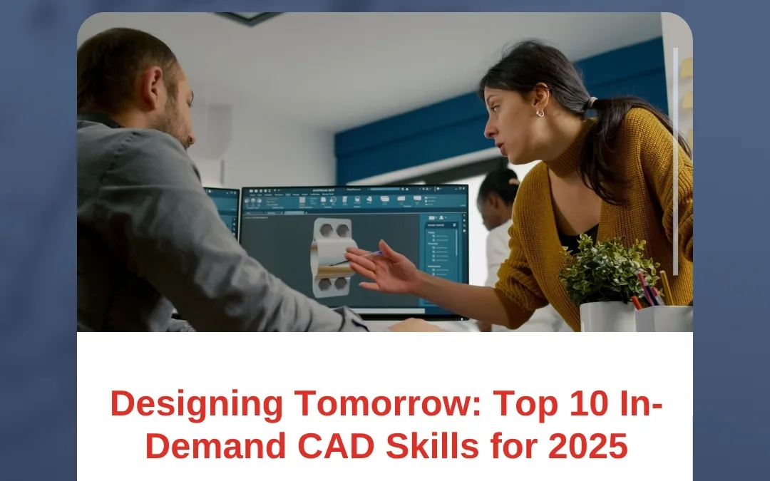 Designing Tomorrow: Top 10 In-Demand CAD Skills for 2025