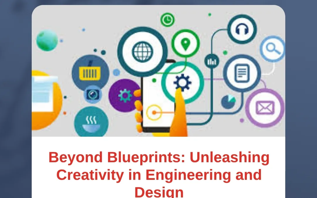 Beyond Blueprints: Unleashing Creativity in Engineering and Design