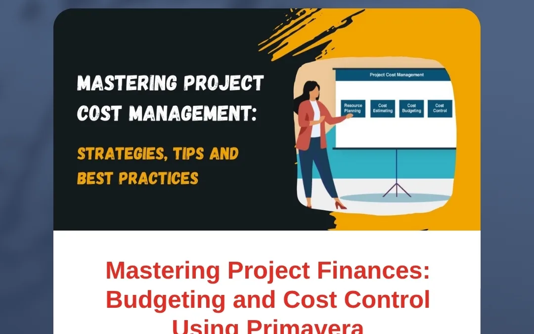 Mastering Project Finances: Budgeting and Cost Control Using Primavera