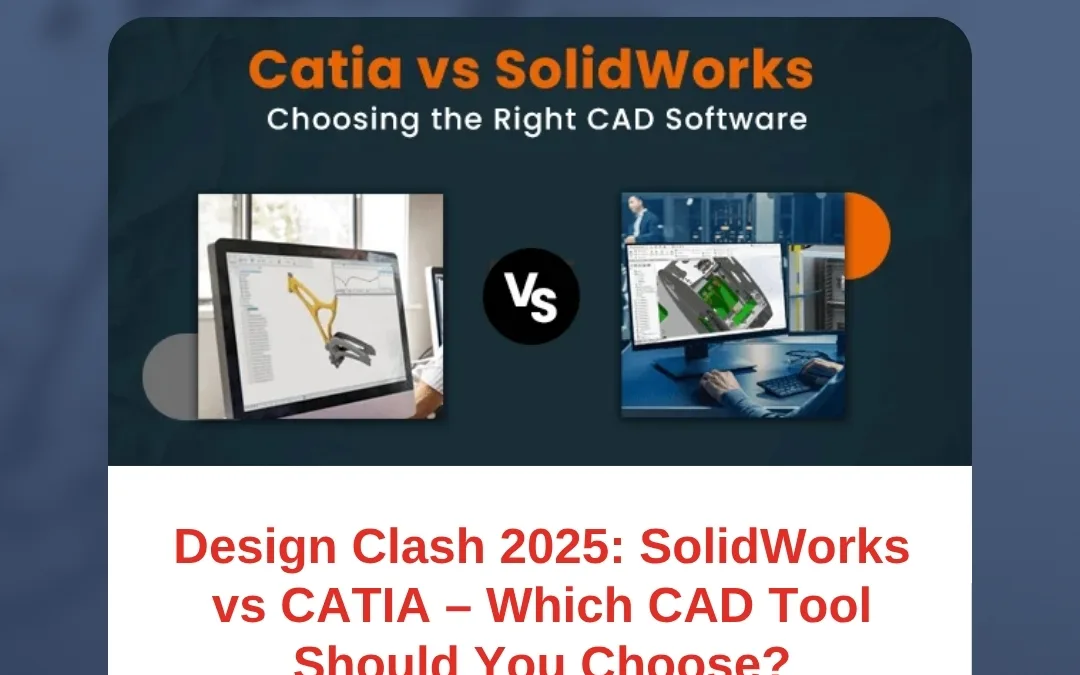 Design Clash 2025: SolidWorks vs CATIA – Which CAD Tool Should You Choose?