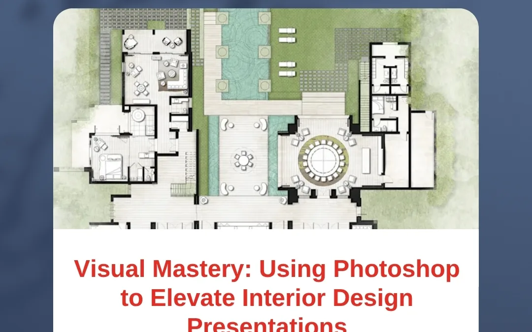 Visual Mastery: Using Photoshop to Elevate Interior Design Presentations
