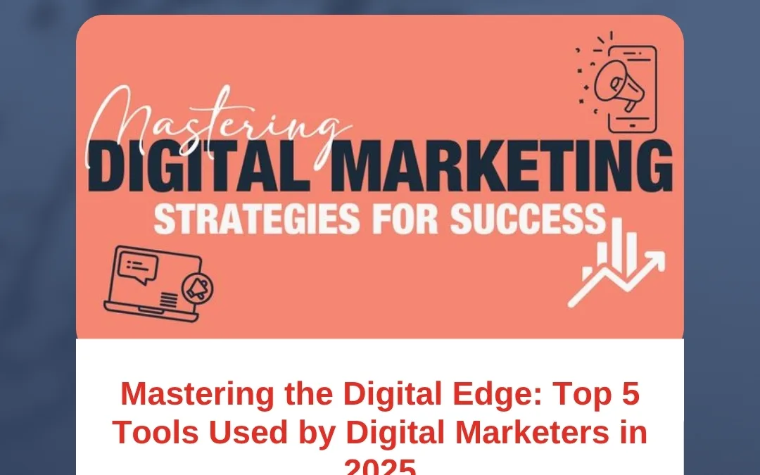 Mastering the Digital Edge: Top 5 Tools Used by Digital Marketers in 2025