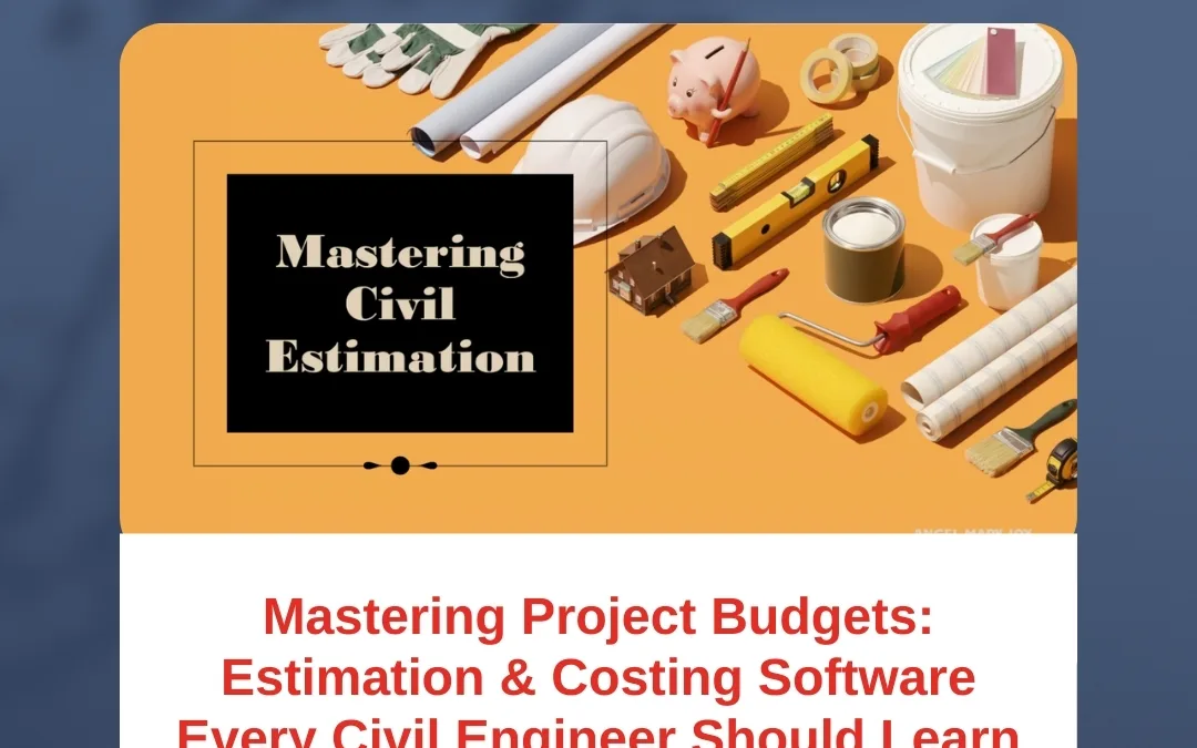 Mastering Project Budgets: Estimation & Costing Software Every Civil Engineer Should Learn
