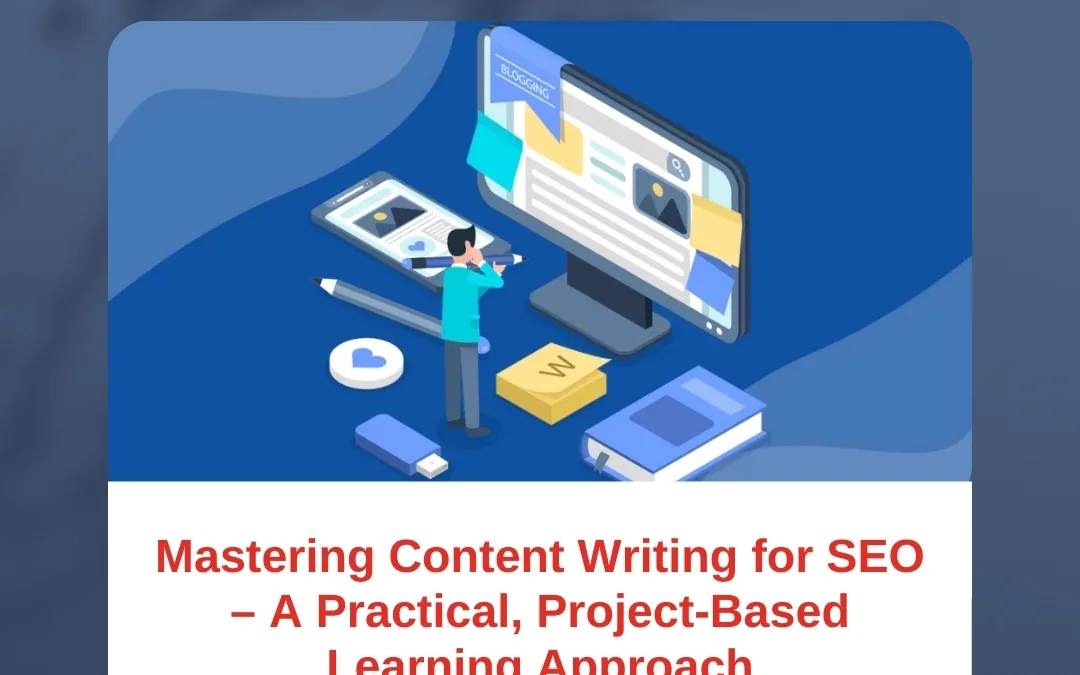 Mastering Content Writing for SEO – A Practical, Project-Based Learning Approach
