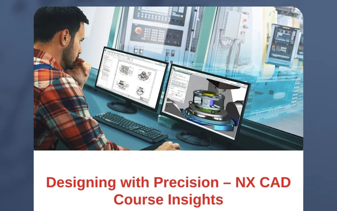 Designing with Precision – NX CAD Course Insights