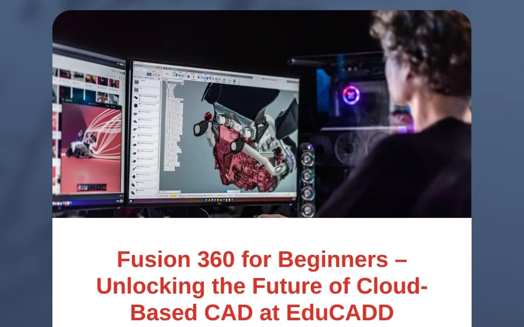 Fusion 360 for Beginners – Unlocking the Future of Cloud-Based CAD at EduCADD