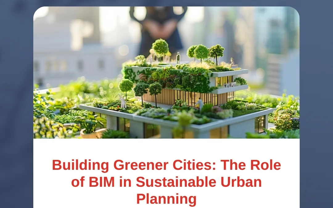Building Greener Cities: The Role of BIM in Sustainable Urban Planning
