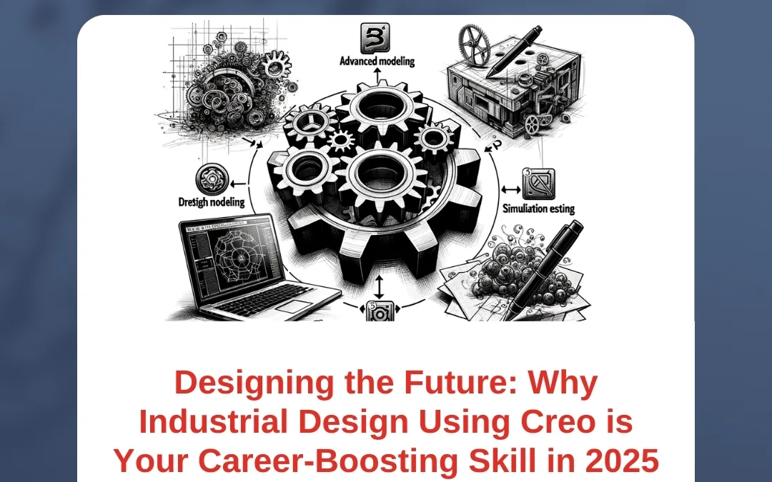 Designing the Future: Why Industrial Design Using Creo is Your Career-Boosting Skill in 2025