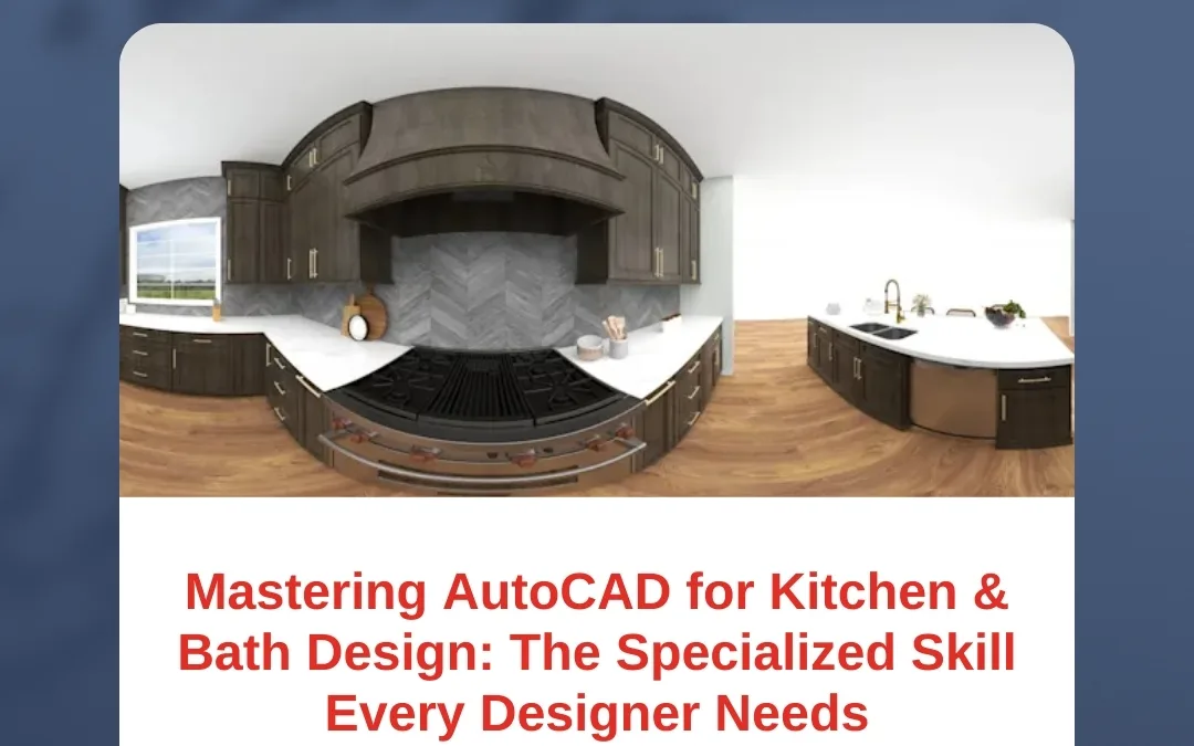 Mastering AutoCAD for Kitchen & Bath Design: The Specialized Skill Every Designer Needs