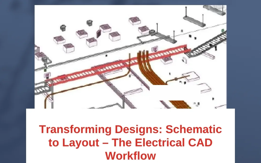 Transforming Designs: Schematic to Layout – The Electrical CAD Workflow