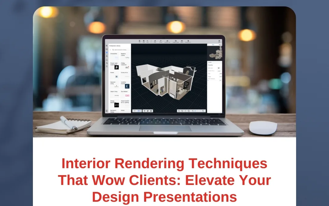 Interior Rendering Techniques That Wow Clients: Elevate Your Design Presentations