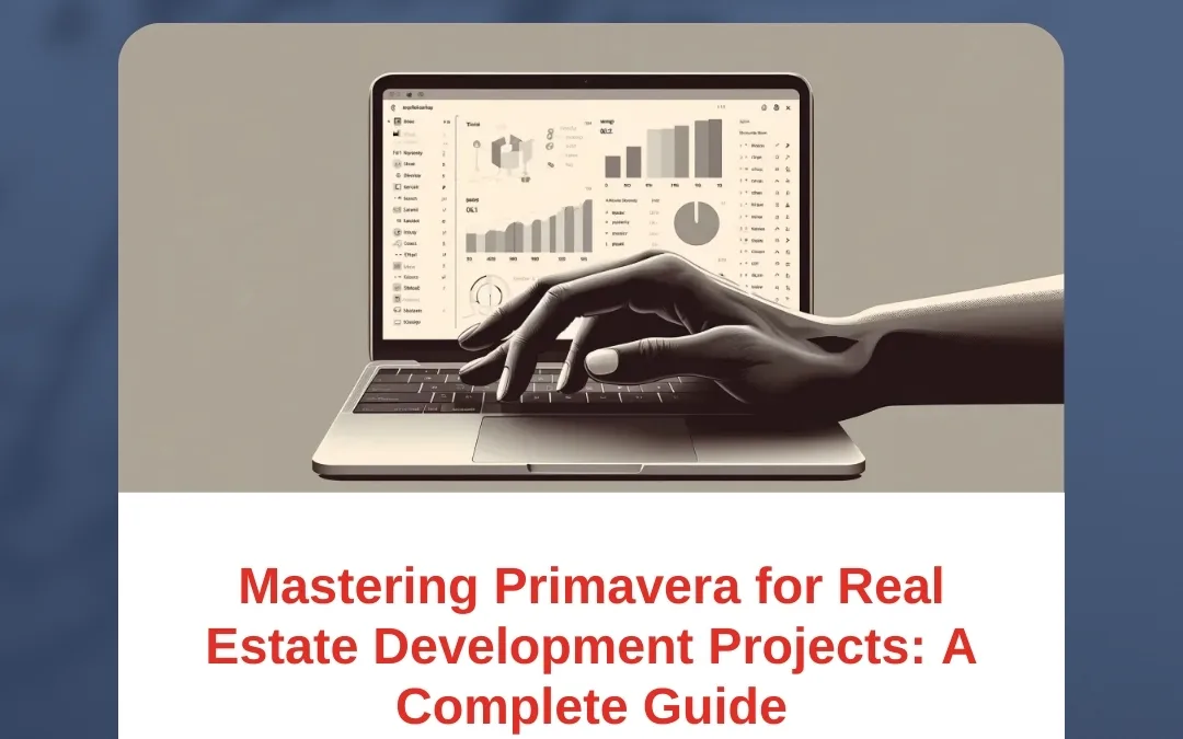 Mastering Primavera for Real Estate Development Projects: A Complete Guide