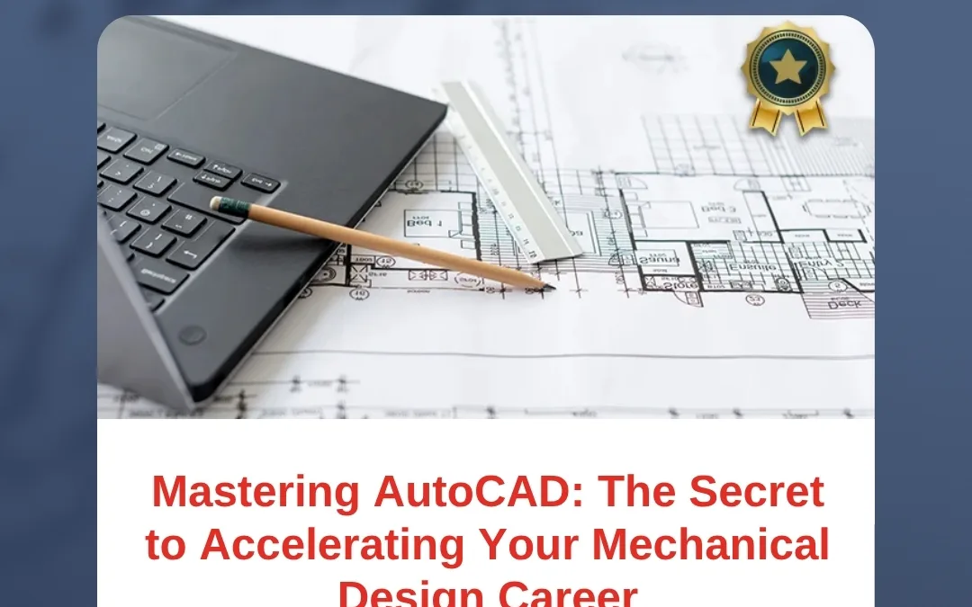 Mastering AutoCAD: The Secret to Accelerating Your Mechanical Design Career