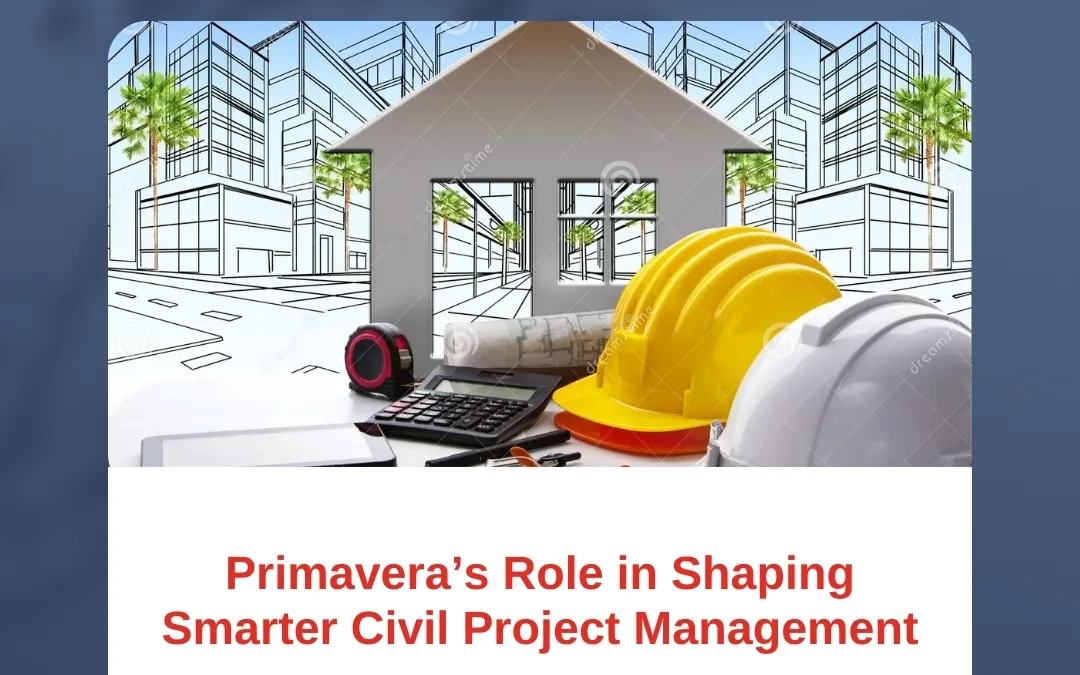 Primavera’s Role in Shaping Smarter Civil Project Management