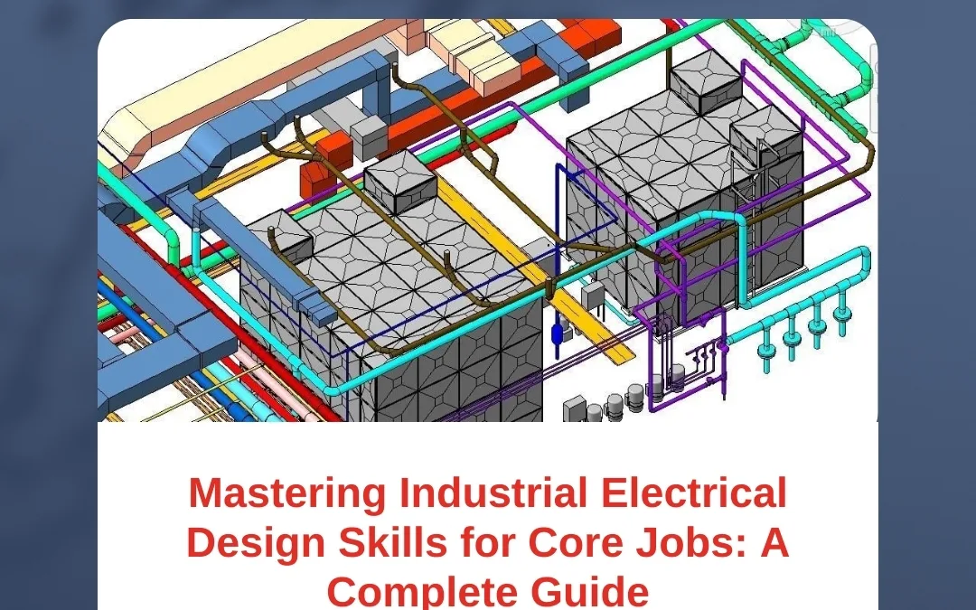 Mastering Industrial Electrical Design Skills for Core Jobs: A Complete Guide