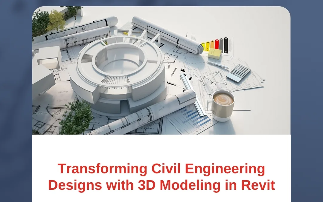 Transforming Civil Engineering Designs with 3D Modeling in Revit