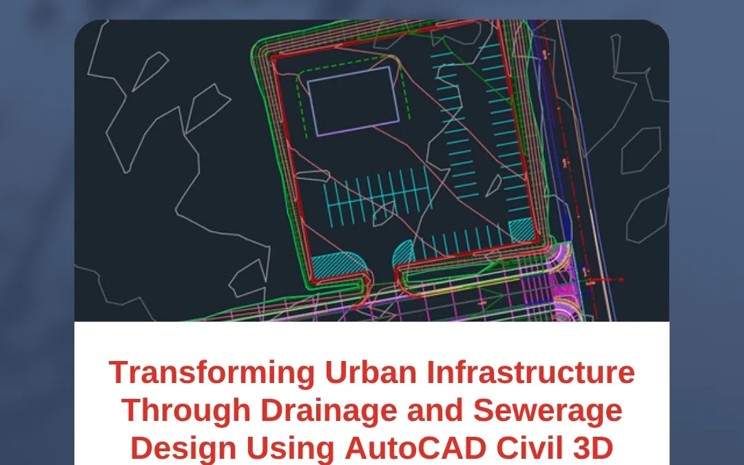Transforming Urban Infrastructure Through Drainage and Sewerage Design Using AutoCAD Civil 3D