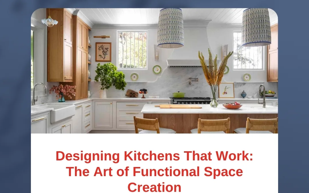 Designing Kitchens That Work: The Art of Functional Space Creation