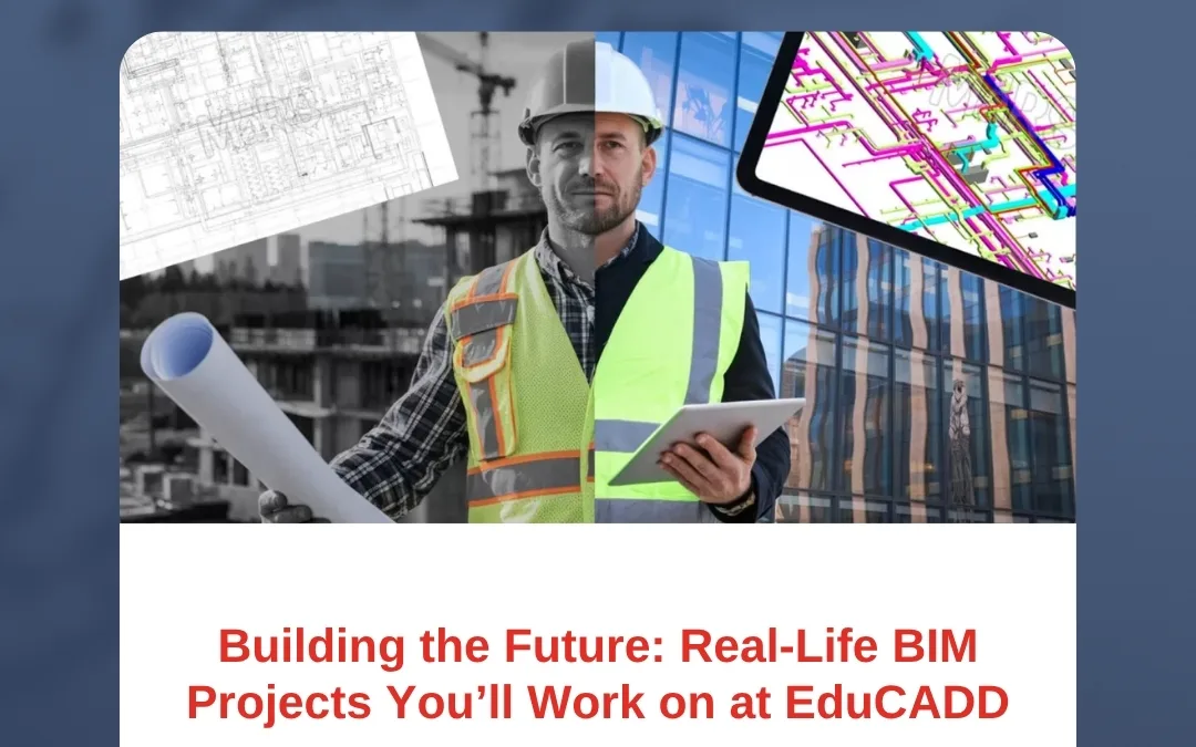 Building the Future: Real-Life BIM Projects You’ll Work on at EduCADD