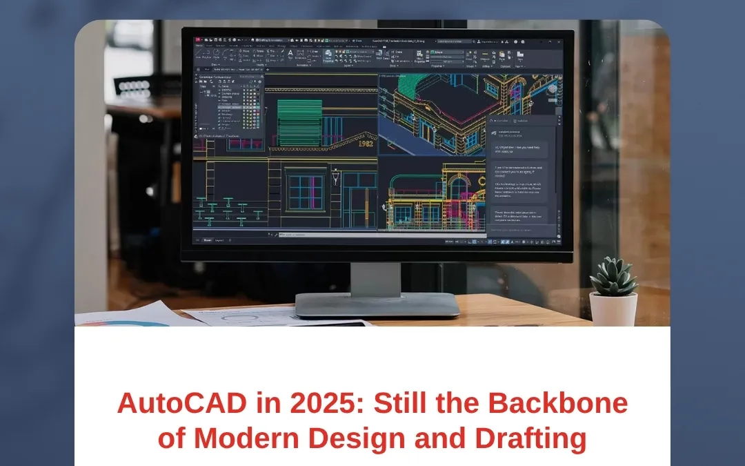 AutoCAD in 2025: Still the Backbone of Modern Design and Drafting