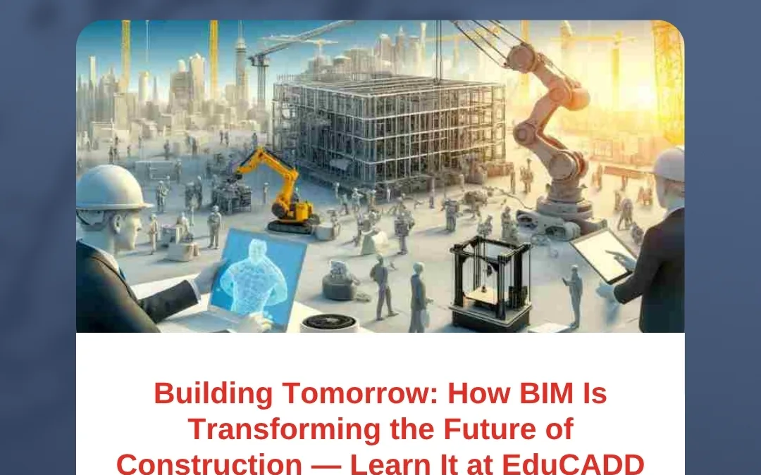 Building Tomorrow: How BIM Is Transforming the Future of Construction — Learn It at EduCADD