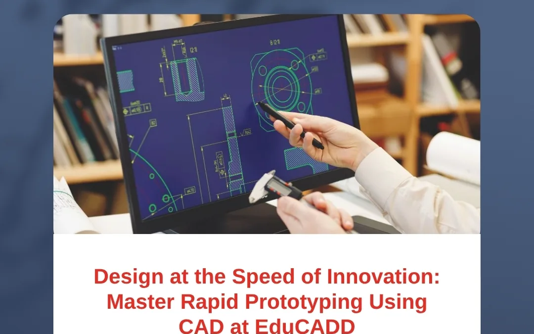 Design at the Speed of Innovation: Master Rapid Prototyping Using CAD at EduCADD