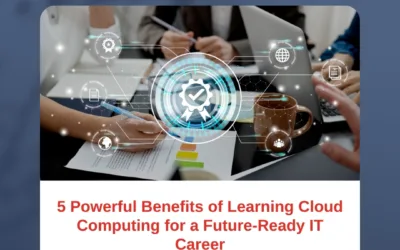 5 Powerful Benefits of Learning Cloud Computing for a Future-Ready IT Career