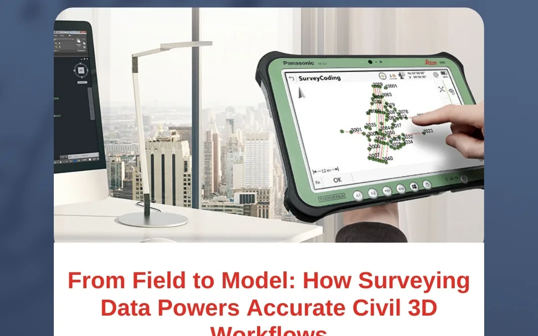 From Field to Model: How Surveying Data Powers Accurate Civil 3D Workflows