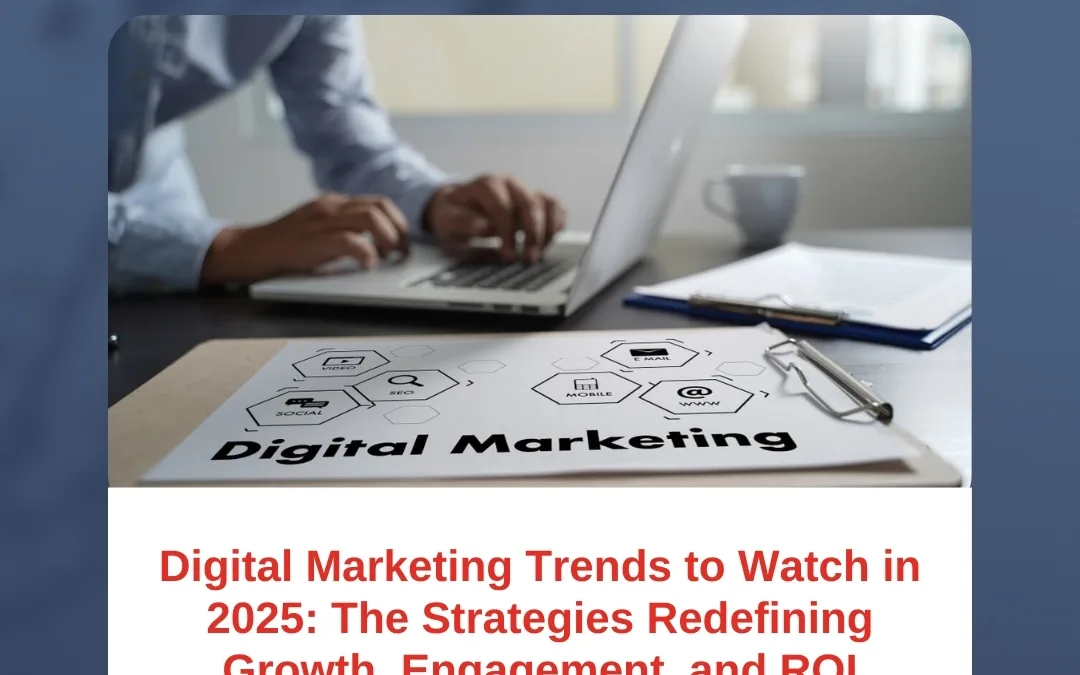 Digital Marketing Trends to Watch in 2025: The Strategies Redefining Growth, Engagement, and ROI