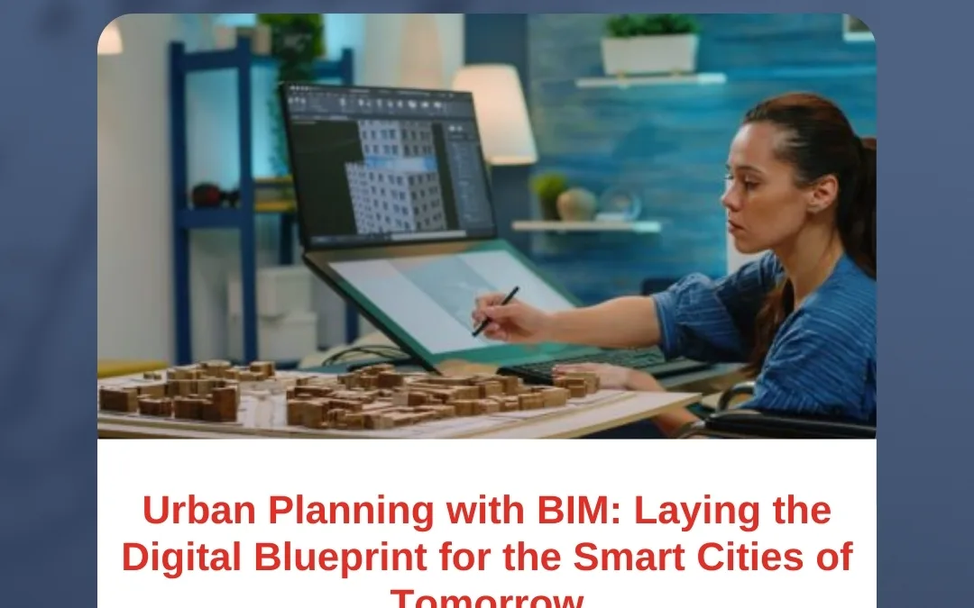 Urban Planning with BIM: Laying the Digital Blueprint for the Smart Cities of Tomorrow