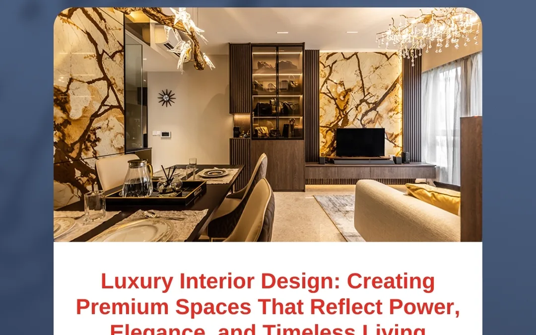 Luxury Interior Design: Creating Premium Spaces That Reflect Power, Elegance, and Timeless Living