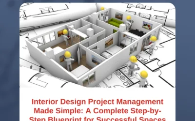 Interior Design Project Management Made Simple: A Complete Step-by-Step Blueprint for Successful Spaces