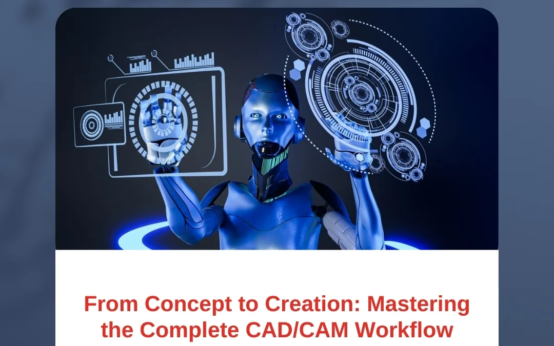 From Concept to Creation: Mastering the Complete CAD/CAM Workflow