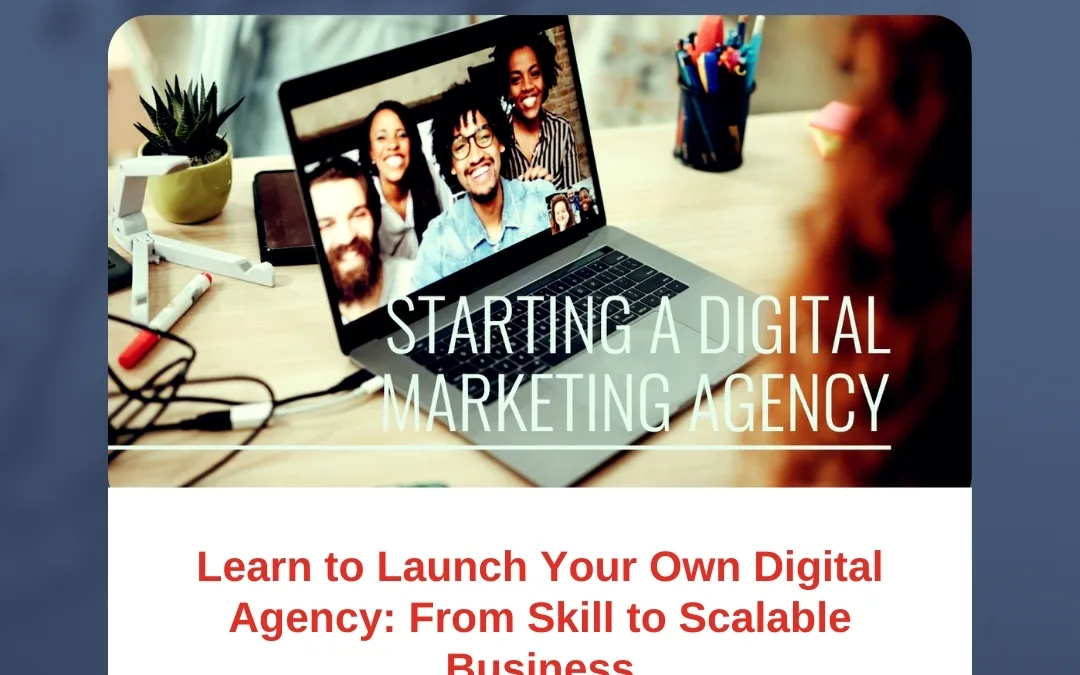 Learn to Launch Your Own Digital Agency: From Skill to Scalable Business
