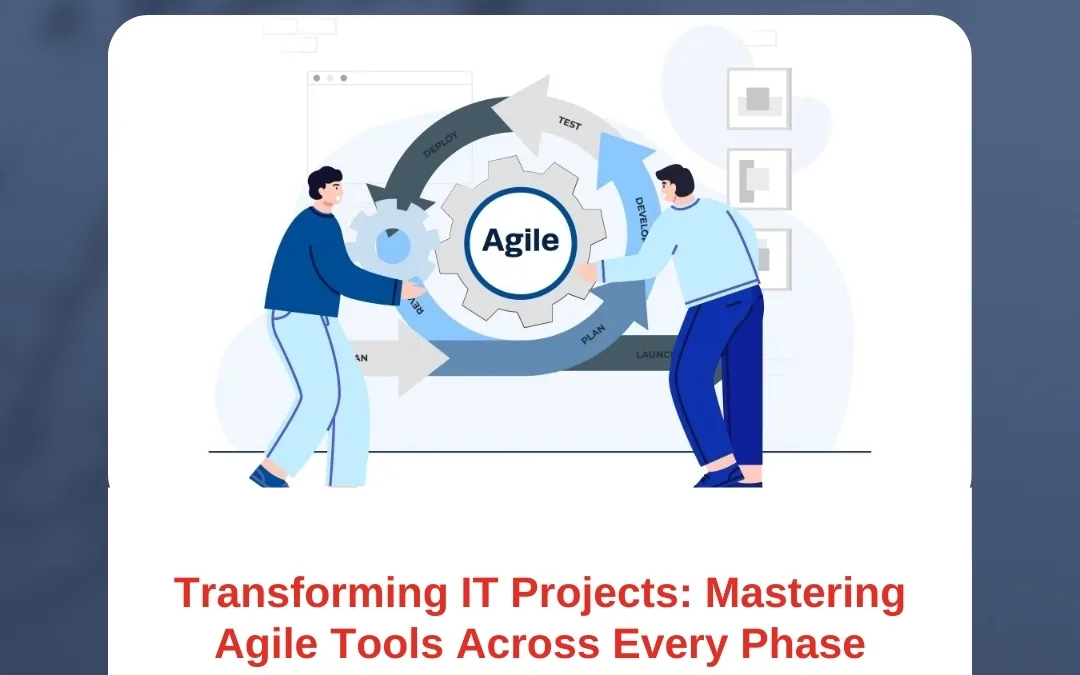 Transforming IT Projects: Mastering Agile Tools Across Every Phase