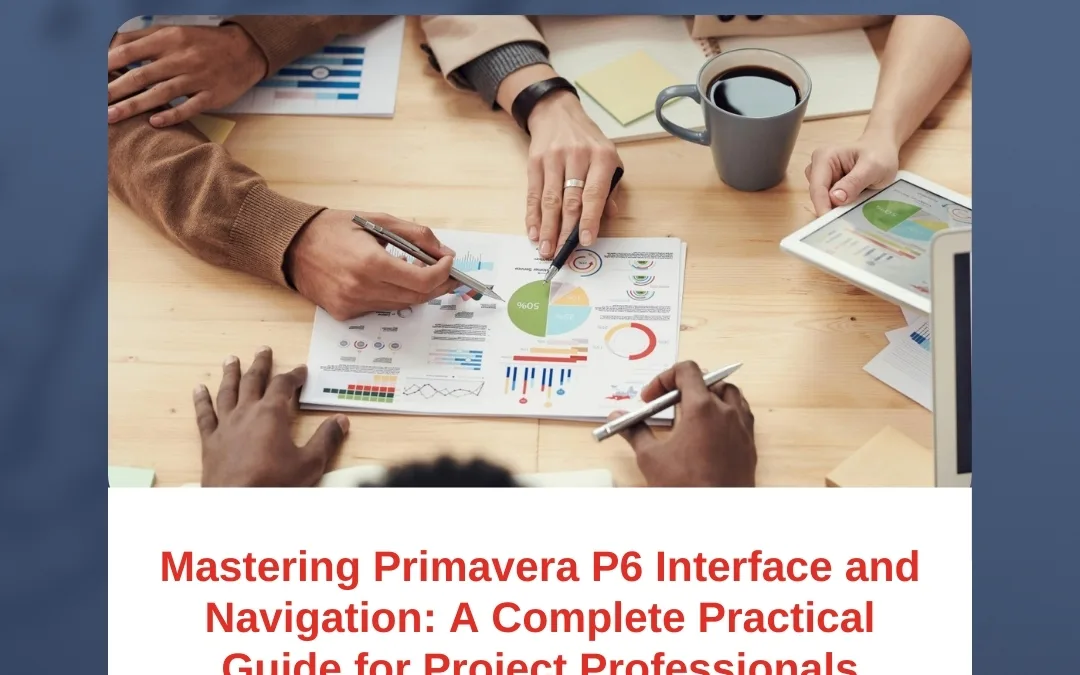 Mastering Primavera P6 Interface and Navigation: A Complete Practical Guide for Project Professionals